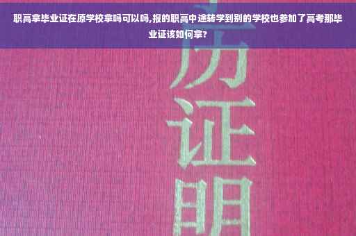 职高拿毕业证在原学校拿吗可以吗,报的职高中途转学到别的学校也参加了高考那毕业证该如何拿?