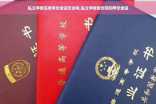 私立学校压老师毕业证合法吗,私立学校签合同扣押毕业证
