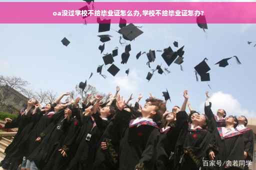 oa没过学校不给毕业证怎么办,学校不给毕业证怎办?