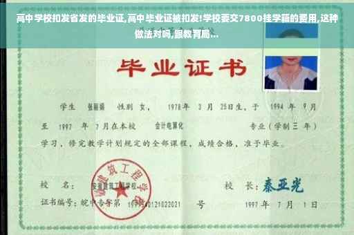 高中学校扣发省发的毕业证,高中毕业证被扣发!学校要交7800挂学籍的费用,这种做法对吗,跟教育局... 高中学校扣发省发的毕业证,高中毕业证被扣发!学校要交7800挂学籍的费用,这种做法对吗,跟教育局...