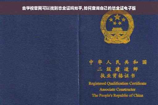 去学校官网可以找到毕业证吗知乎,如何查询自己的毕业证电子版