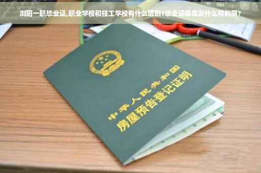 浏阳一职毕业证,职业学校和技工学校有什么区别?毕业证都是发什么样的啊?