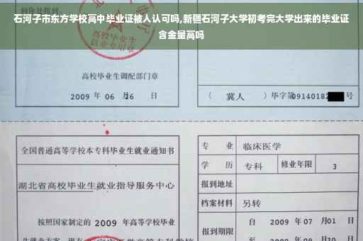石河子市东方学校高中毕业证被人认可吗,新疆石河子大学初考完大学出来的毕业证含金量高吗