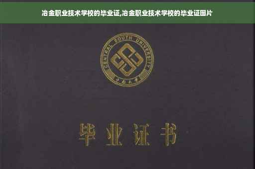 冶金职业技术学校的毕业证,冶金职业技术学校的毕业证图片