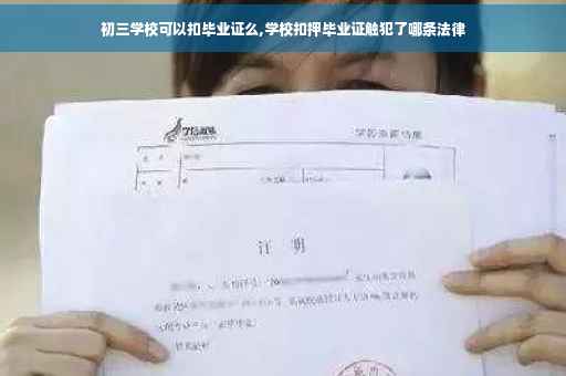 初三学校可以扣毕业证么,学校扣押毕业证触犯了哪条法律