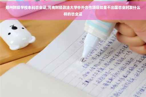 郑州财经学校本科毕业证,河南财经政法大学中外合作项目如果不出国毕业时发什么样的毕业证