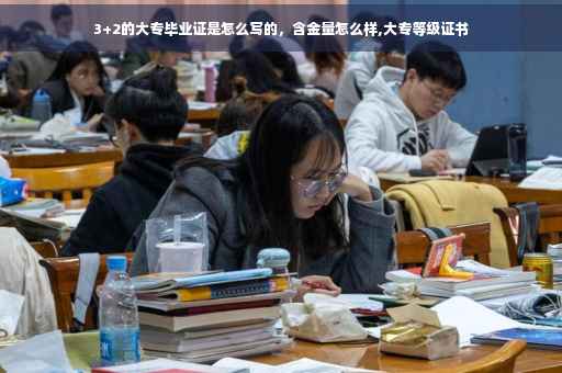 3+2的大专毕业证是怎么写的，含金量怎么样,大专等级证书