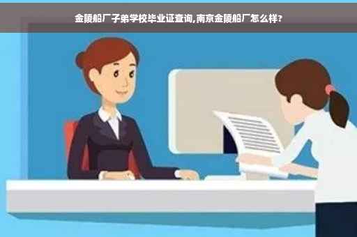 金陵船厂子弟学校毕业证查询,南京金陵船厂怎么样?