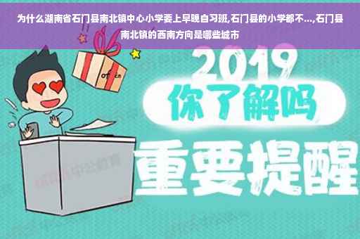 为什么湖南省石门县南北镇中心小学要上早晚自习班,石门县的小学都不...,石门县南北镇的西南方向是哪些城市
