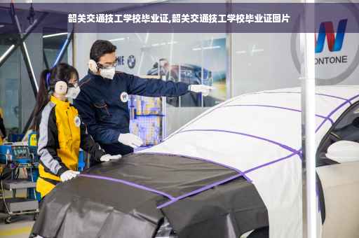 韶关交通技工学校毕业证,韶关交通技工学校毕业证图片