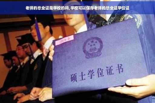 老师的毕业证是学校的吗,学校可以保存老师的毕业证学位证