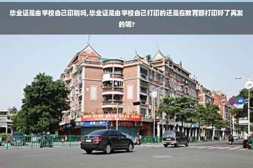 毕业证是由学校自己印刷吗,毕业证是由学校自己打印的还是在教育部打印好了再发的呢?