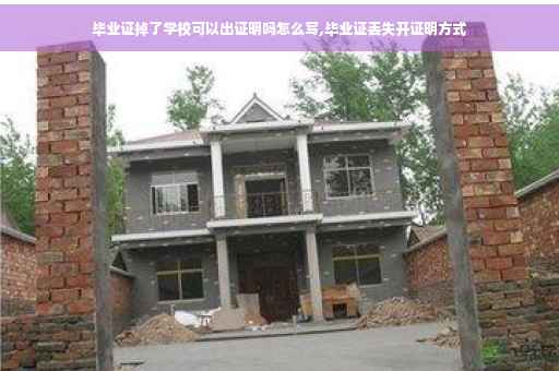 毕业证掉了学校可以出证明吗怎么写,毕业证丢失开证明方式