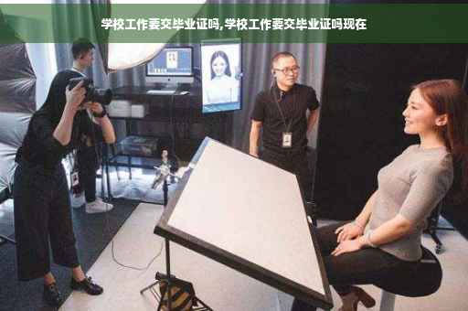 学校工作要交毕业证吗,学校工作要交毕业证吗现在