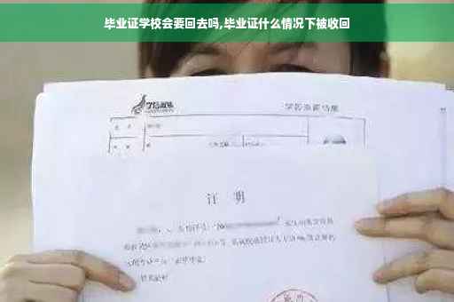 毕业证学校会要回去吗,毕业证什么情况下被收回 毕业证学校会要回去吗,毕业证什么情况下被收回