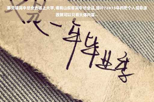 惠灵顿高中毕业去哪上大学,谁有山东省高中毕业证,图片?2015年的把个人信息涂改就可以只看大体内容...