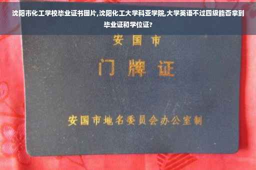 沈阳市化工学校毕业证书图片,沈阳化工大学科亚学院,大学英语不过四级能否拿到毕业证和学位证?
