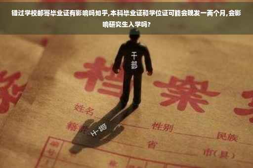 错过学校邮寄毕业证有影响吗知乎,本科毕业证和学位证可能会晚发一两个月,会影响研究生入学吗? 错过学校邮寄毕业证有影响吗知乎,本科毕业证和学位证可能会晚发一两个月,会影响研究生入学吗?