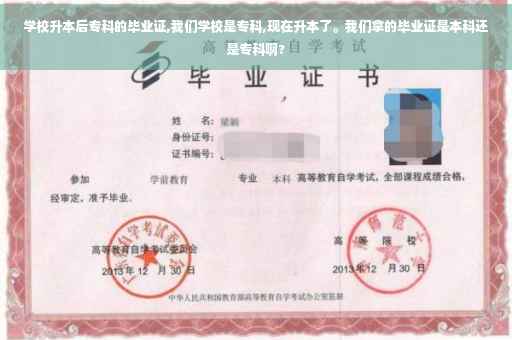 学校升本后专科的毕业证,我们学校是专科,现在升本了。我们拿的毕业证是本科还是专科啊?