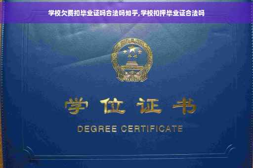 学校欠费扣毕业证吗合法吗知乎,学校扣押毕业证合法吗