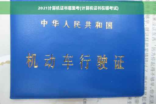 2021计算机证书哪里考(计算机证书在哪考试)