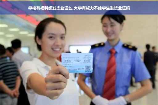 学校有权利缓发毕业证么,大学有权力不给学生发毕业证吗