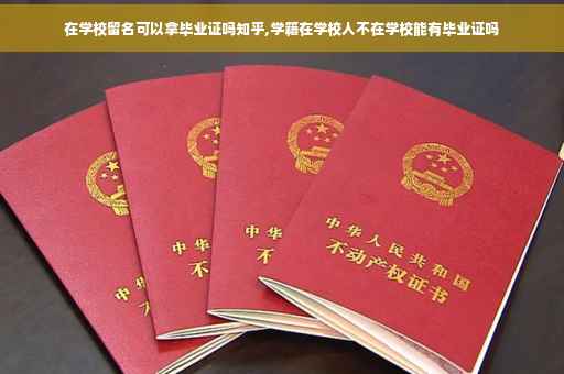 在学校留名可以拿毕业证吗知乎,学籍在学校人不在学校能有毕业证吗