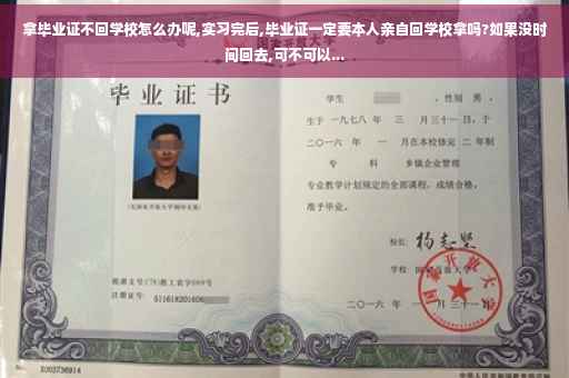 拿毕业证不回学校怎么办呢,实习完后,毕业证一定要本人亲自回学校拿吗?如果没时间回去,可不可以...
