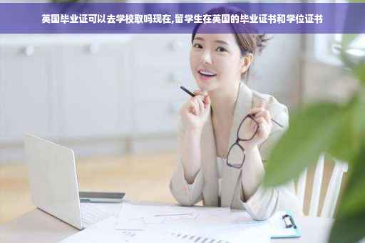 英国毕业证可以去学校取吗现在,留学生在英国的毕业证书和学位证书