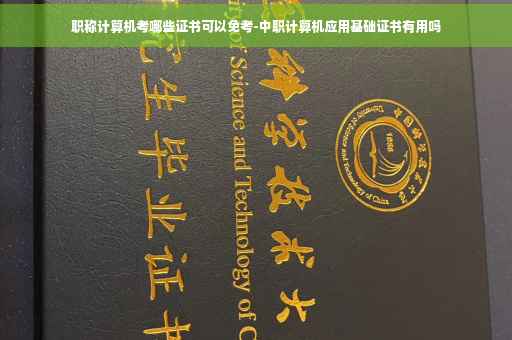 职称计算机考哪些证书可以免考-中职计算机应用基础证书有用吗