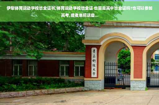 伊犁体育运动学校毕业证书,体育运动学校毕业证 也算是高中毕业证吗?也可以参加高考,或者单招这些...