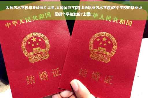 太原艺术学校毕业证图片大全,太原师范学院(山西职业艺术学院)这个学校的毕业证是哪个学校发的?上面...