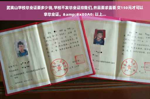 武夷山学校毕业证要多少钱,学校不发毕业证给我们,并且要求需要 交150元才可以拿毕业证。&#x00A0; 以上...