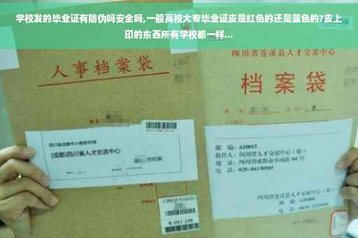 学校发的毕业证有防伪吗安全吗,一般高校大专毕业证皮是红色的还是蓝色的?皮上印的东西所有学校都一样...