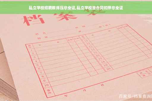 私立学校招聘教师压毕业证,私立学校签合同扣押毕业证