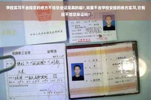 学校实习不去指定的地方不给毕业证是真的嘛?,如果不去学校安排的地方实习,它有权不给毕业证吗?