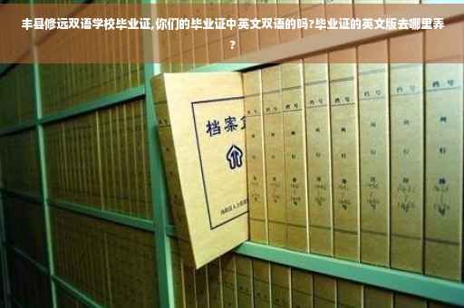 丰县修远双语学校毕业证,你们的毕业证中英文双语的吗?毕业证的英文版去哪里弄?
