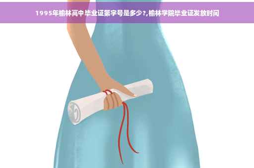 1995年榆林高中毕业证第字号是多少?,榆林学院毕业证发放时间