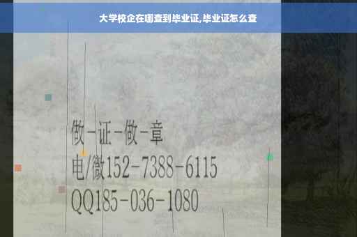 大学校企在哪查到毕业证,毕业证怎么查
