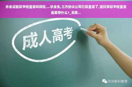 毕业证能回学校盖章吗现在,...毕业生,三方协议公司已经盖章了,请问拿回学校盖章需要带什么?_百度...