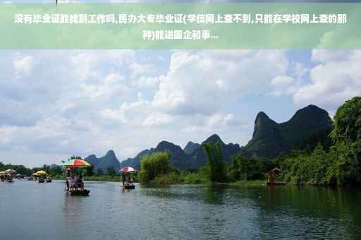 没有毕业证能找到工作吗,民办大专毕业证(学信网上查不到,只能在学校网上查的那种)能进国企和事...