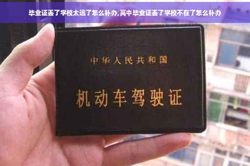 毕业证丢了学校太远了怎么补办,高中毕业证丢了学校不在了怎么补办