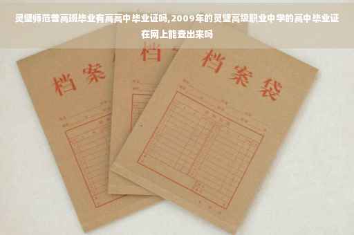 灵璧师范普高班毕业有高高中毕业证吗,2009年的灵璧高级职业中学的高中毕业证在网上能查出来吗