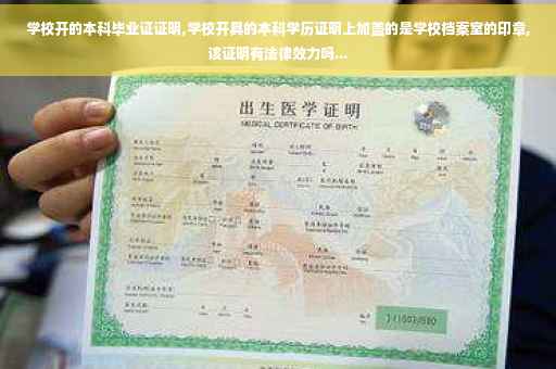 学校开的本科毕业证证明,学校开具的本科学历证明上加盖的是学校档案室的印章,该证明有法律效力吗...