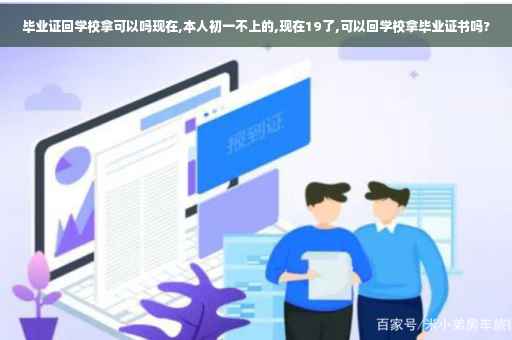 毕业证回学校拿可以吗现在,本人初一不上的,现在19了,可以回学校拿毕业证书吗?