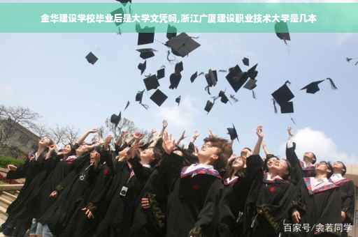 金华建设学校毕业后是大学文凭吗,浙江广厦建设职业技术大学是几本 金华建设学校毕业后是大学文凭吗,浙江广厦建设职业技术大学是几本