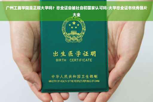 广州工商学院是正规大学吗？毕业证会被社会和国家认可吗-大学毕业证书优秀图片大全