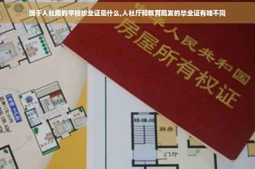 属于人社局的学校毕业证是什么,人社厅和教育局发的毕业证有啥不同