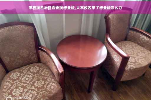 学校换名后能否更换毕业证,大学改名字了毕业证怎么办