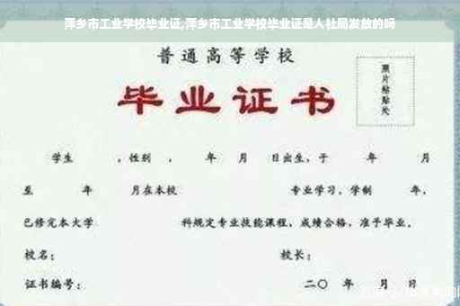 萍乡市工业学校毕业证,萍乡市工业学校毕业证是人社局发放的吗
